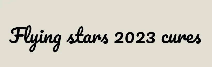 Flyvende stjerner 2023 og helbredelsesmetoder: tai sui, ugunstige sektorer, negative sektorer, de 4 lidelser, helbredelser